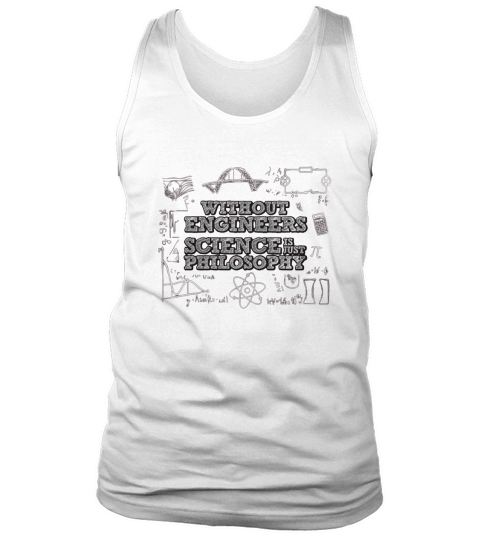 Without Engineers Science Is Just Philosophy T-Shirt Tank Top Unisex