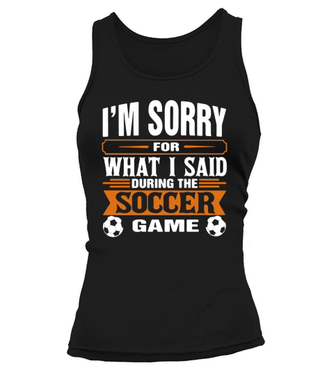 Im sorry for what I said during the soccer game Tank top Woman