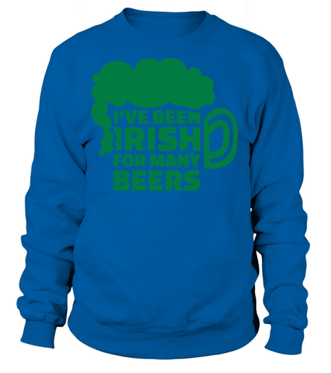 Ive been Irish for many beers Women's Sweatshirt