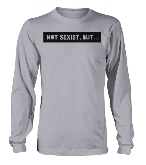 Not sexist but Women's Long Sleeve