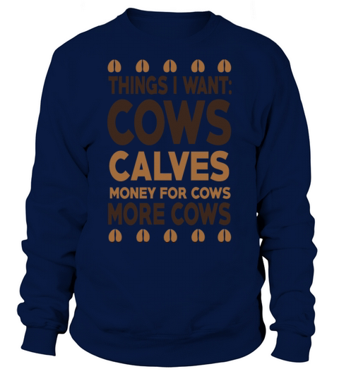 Things I want cows calves money for cows more cows Men's Sweatshirt
