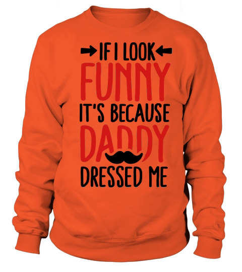 If I look funny its because daddy dressed me V2C2 Women's Sweatshirt
