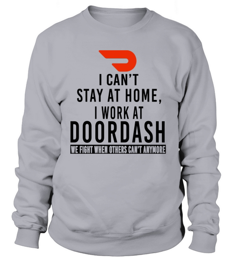 I can’t stay at home i work at Doordash we fight when others can’t anymore shirt Sweatshirt Unisex