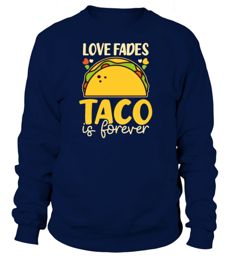Taco Lover Love Fades Taco Is Forever Women's Sweatshirt