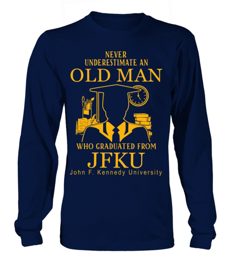 Old Man- Graduated From JFKU- John F. Kennedy University Long sleeved Unisex