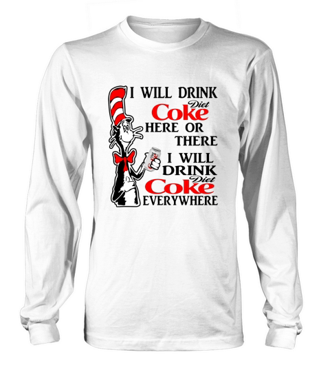 I Will Drink Diet Coke Here Or There I Will Drink Diet Coke Everywhere Long sleeved Unisex