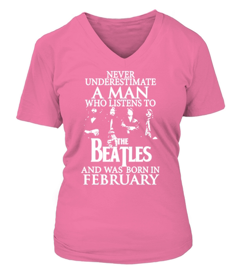 Never Underestimate A Man Who Listens To The Beatles And Was Born In February V-neck T-Shirt Woman