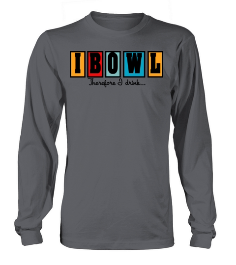 Bowling I Bowl Therefor I Drink Women's Long Sleeve