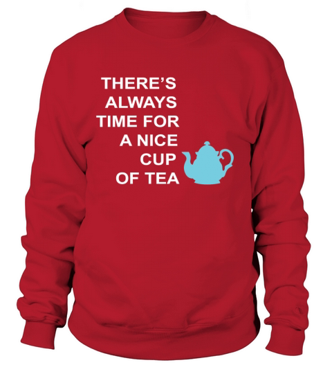 THERE S ALWAYS TIME FOR A NICE CUP OF TEA Women's Sweatshirt