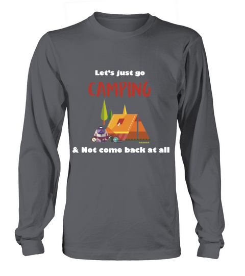 let s just go not come back at all camping Men's Long Sleeve