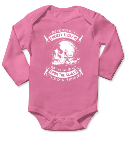 BEER - THE PROBLEM WITH SOCIETY TODAY IS THAT NO ONE DRINKS FROM THE SKULLS OF THEIR ENEMIES ANYMORE Long Sleeve Baby One-Piece