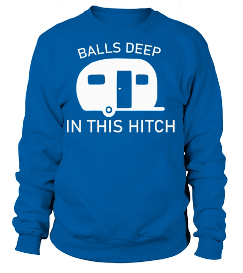 Balls Deep In This Hitch - Funny Camping Gift Tee Women's Sweatshirt