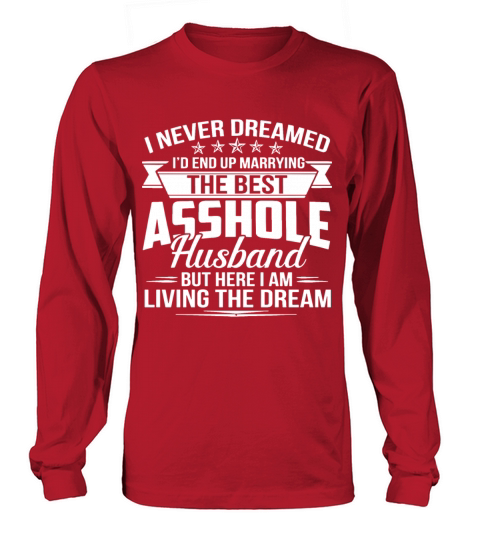 I never dreamed id end up marrying the best asshol Women's Long Sleeve