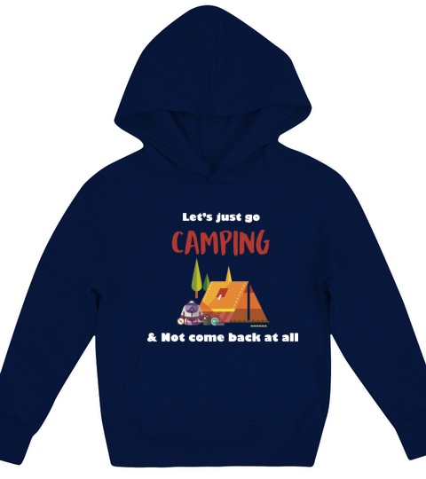 let s just go not come back at all camping Kids Hoodie