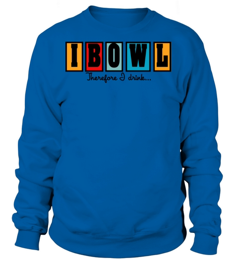 Bowling I Bowl Therefor I Drink Women's Sweatshirt