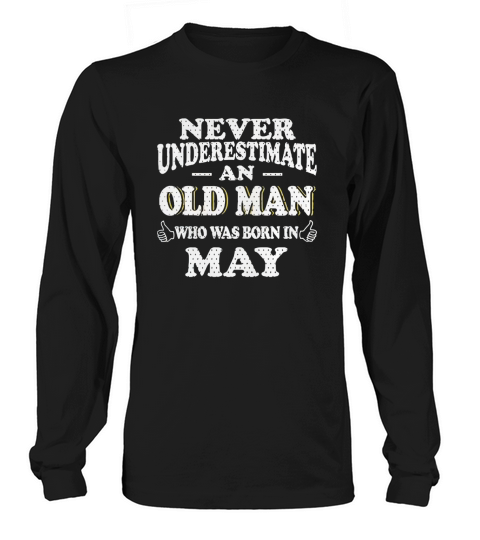 May never underestimate an old man who was born may - birthday shirts - birthday t shirts - birthday gifts - birthday - may - born in may Women's Long Sleeve
