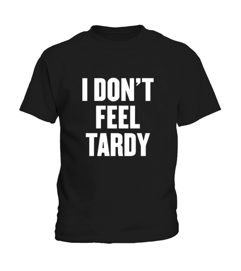 I dont feel tardy t shirt Kids T-Shirt