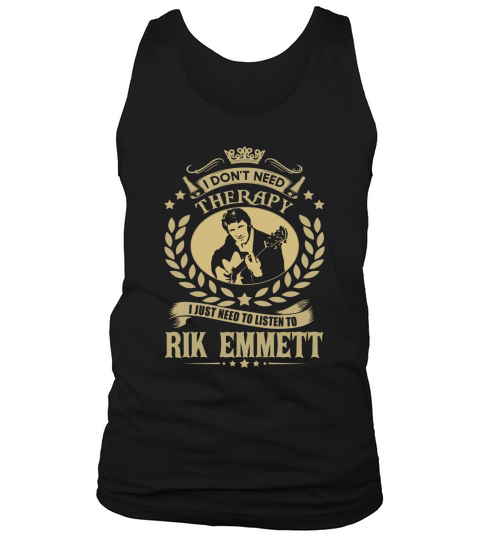 I Dont Need Therapy I Just Need To Listen To Rik Emmett TShirt Tank Top Unisex