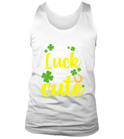 Who Needs Luck When You re this Cute Tank Top Unisex