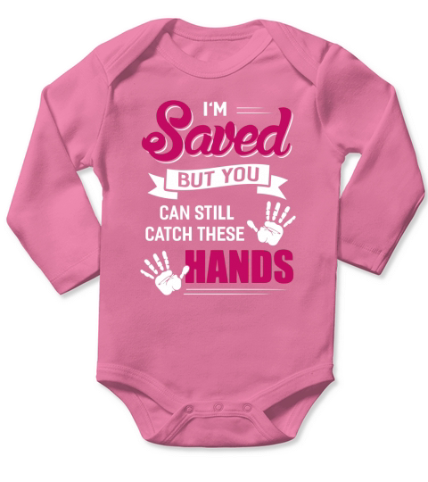 im saved but you can still catch these hands Shirt Long Sleeve Baby One-Piece