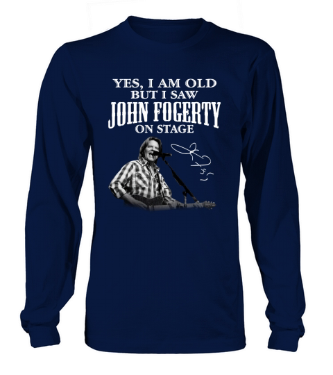 Yes I am old but I saw John Fogerty on stage signature Long sleeved Unisex