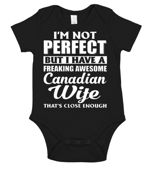 Im perfect but i have a freaking awesome canadian Short Sleeve Baby One-Piece
