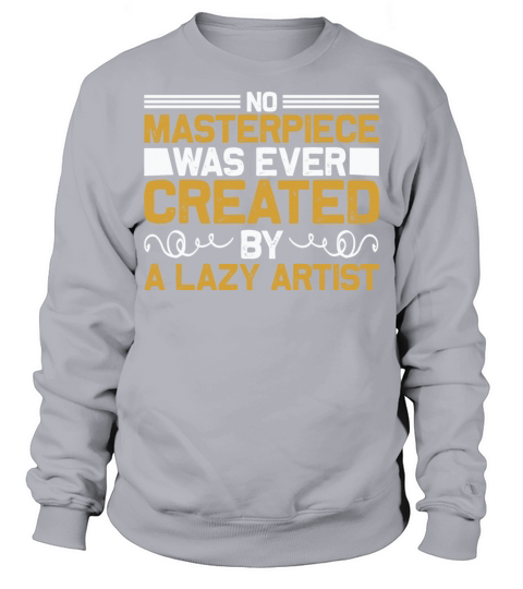 No masterpiece was ever created by a lazy artist Men's Sweatshirt