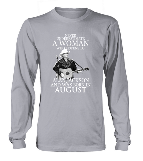 A Woman Who Listens To Alan Jackson And Was Born In August Long sleeved Unisex