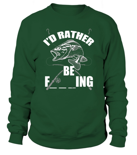 I’d Rather Be Fishing Shirt Sweatshirt Unisex