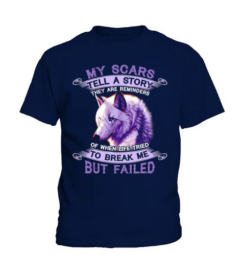 Wolf My Scars Tell A Story There Are Reminders Of When Life Tried To Break Me But Failed Kids T-Shirt