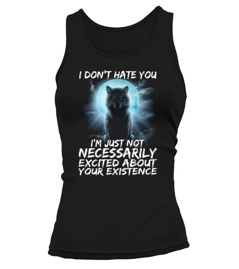 I Dont Hate You Im Just Not Necessarily Excited About Your Existence T Shirt Tank top Woman