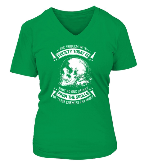 BEER - THE PROBLEM WITH SOCIETY TODAY IS THAT NO ONE DRINKS FROM THE SKULLS OF THEIR ENEMIES ANYMORE V-neck T-Shirt Woman