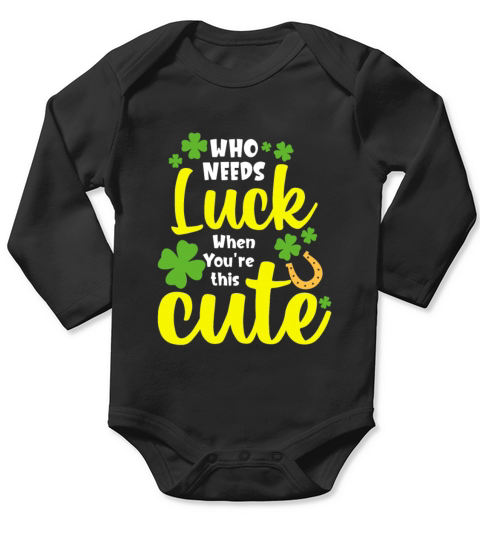 Who Needs Luck When You re this Cute Long Sleeve Baby One-Piece