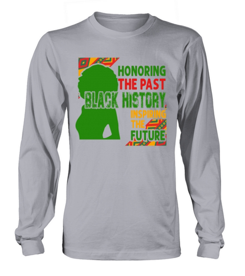 Honoring The Past Black History Inspiring The The Women's Long Sleeve