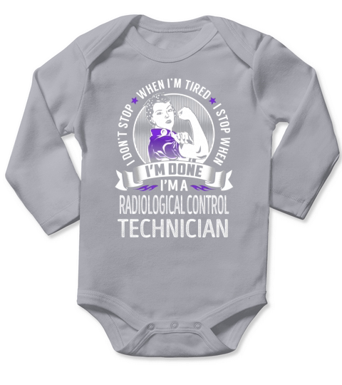 Im a Radiological Control Technician I dont Stop When Im Tired I Stop When Im Done Job Shirts Long Sleeve Baby One-Piece