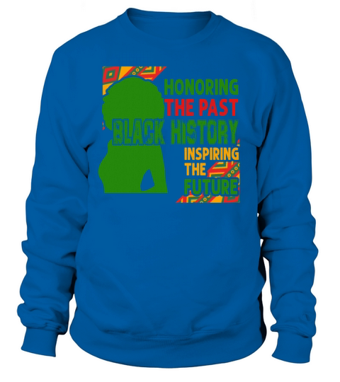 Honoring The Past Black History Inspiring The The Women's Sweatshirt
