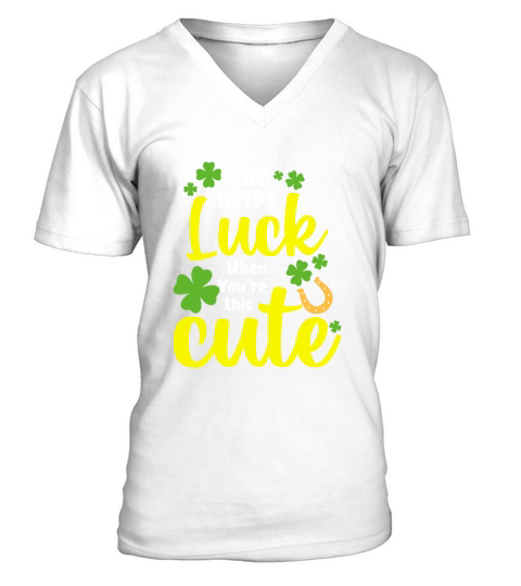 Who Needs Luck When You re this Cute V-Neck T-shirt