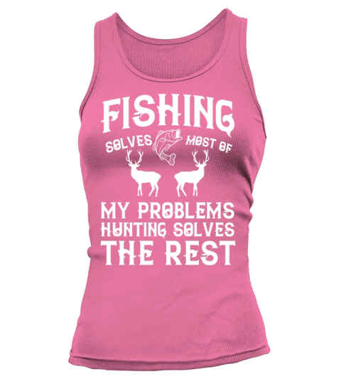 Fishing solved most of my problems hunting solved Women's Tank Top