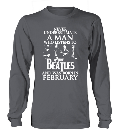 Never Underestimate A Man Who Listens To The Beatles And Was Born In February Long sleeved Unisex