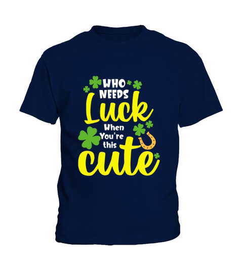 Who Needs Luck When You re this Cute Kids T-Shirt