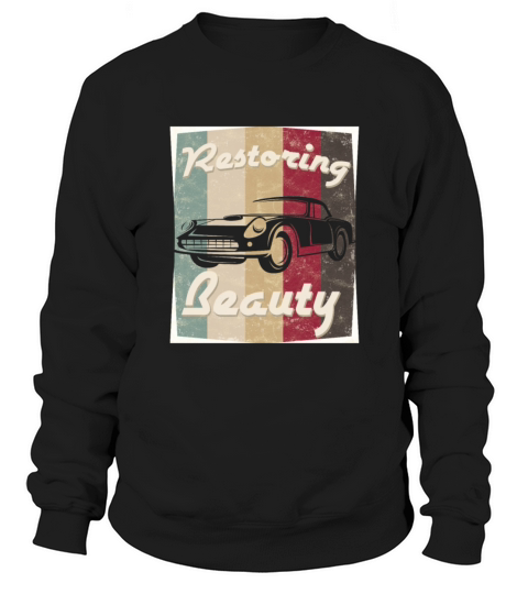 Restoring Beauty Automobile Restorator Repair Sweatshirt Unisex