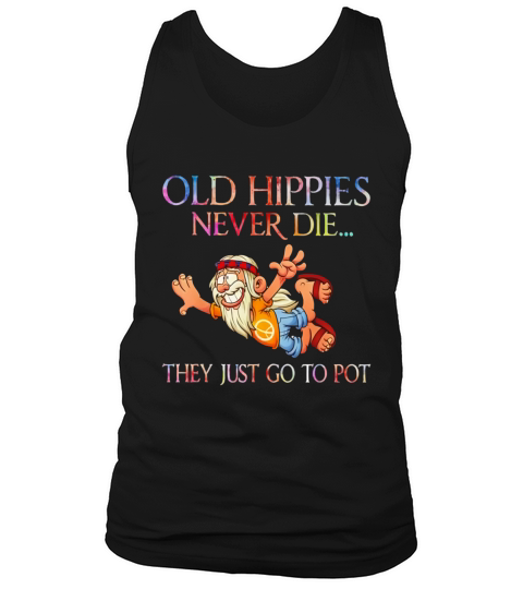 Old Hippies Never Die They Just Go To Pot Tank Top Unisex