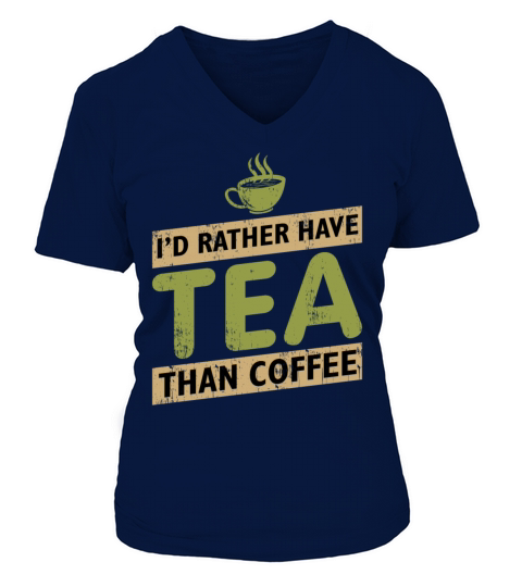 I’d rather have tea than coffee statement gift Women's V-Neck T-shirt