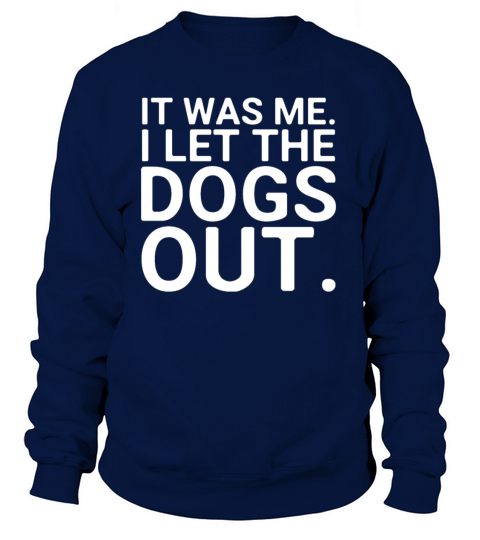 It Was Me I Let The Dogs Out Funny Dog Lover Shirt Women's Sweatshirt