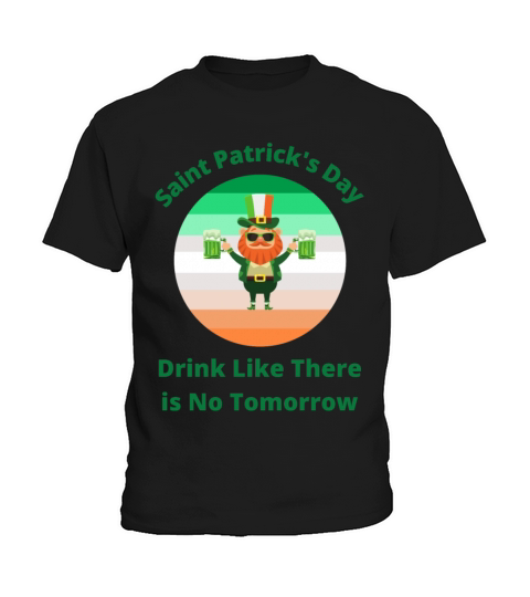 Saint Patricks Day Drink Like There is No Tomorro Kids T-Shirt