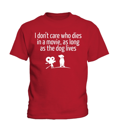 I Do Not Care Who Dies In Movie As Long As Dog Lives Kids T-Shirt