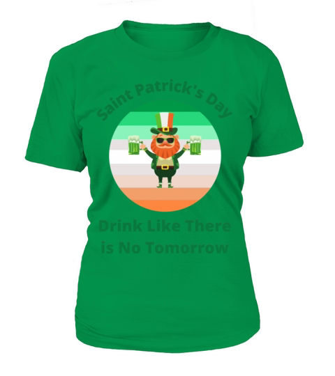 Saint Patricks Day Drink Like There is No Tomorro Women's T-Shirt