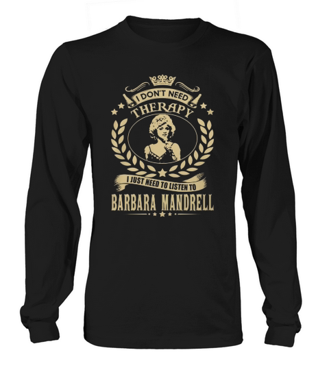 I Dont Need Therapy I Just Need To Listen To Barbara Mandrell TShirt Long sleeved Unisex