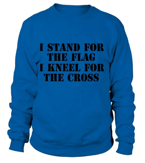 I Stand for The Flag I Kneel for The Cross T Shirt Women's Sweatshirt