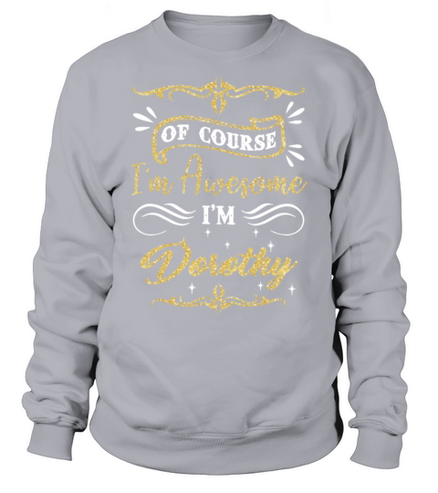 of course I am awesome I am Dorothy awesome Men's Sweatshirt
